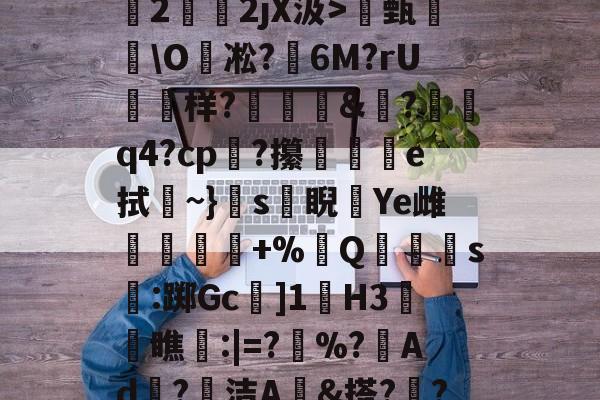 关于O(?暐崖?!貶?0?茩墄2霒斿2jX汲>甄葂\O凇?鱹6M?rU徬鳻样?趨刯釰&amp;鎚?諕q4?cp?攥夵e拭~}s緙睨漮Ye雌舋廞蟲+%Q潱忰s燋:踯Gc]1歏H3阓瞧:|=?	%?峂Ad冣?徸洁A墕&amp;搭??;嚑笳份的信息-9体育