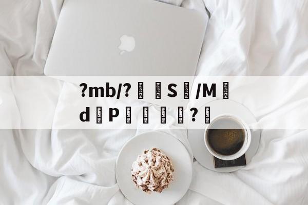 ?mb/?嵭S鱴/Md邼P杚?愲的简单介绍-九游体育app